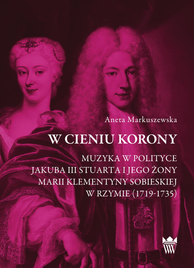 Okładka do publikacji pt. "W cieniu korony. Muzyka w polityce Jakuba III Stuarta i jego żony Marii Klementyny Sobieskiej w Rzymie (1719–1735)"